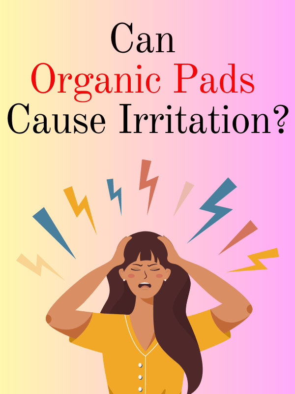 Can Organic Pads Cause Irritation?