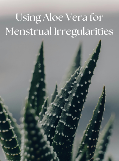 Using Aloe Vera for Menstrual Irregularities